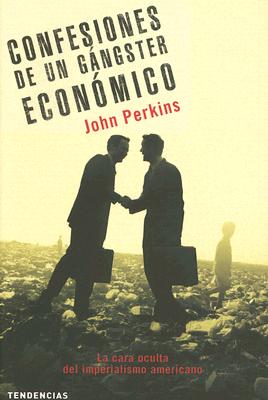 Confesiones de un Gangster Economico: La Cara Oculta del Imperialismo Americano - Perkins, John