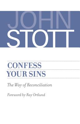 Confess Your Sins: The Way of Reconciliation - Stott, John, Dr.