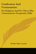 Confession And Communion: For Religious And For Those Who Communicate Frequently (1900)