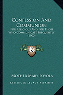Confession And Communion: For Religious And For Those Who Communicate Frequently (1900)