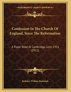 Confession in the Church of England, Since the Reformation: A Paper Read at Cambridge, Lent, 1911 (1911)