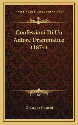 Confessioni Di Un Autore Drammatico (1874) - Costetti, Giuseppe