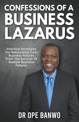 Confessions Of A Business Lazarus - Banwo, Ope, Dr.