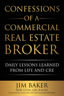 Confessions of a Commercial Real Estate Broker: Daily Lessons Learned From Life and CRE