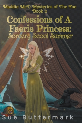 Confessions of A Faerie Princess: Sorcery School Summer - Buttermark, Sue