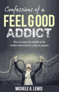 Confessions of a Feel Good Addict: How to Escape the Pitfalls of the Comfort Zone and Live a Life on Purpose