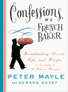 Confessions of a French Baker: Breadmaking Secrets, Tips and Recipes