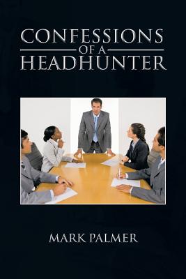 Confessions of a Headhunter - Palmer, Mark