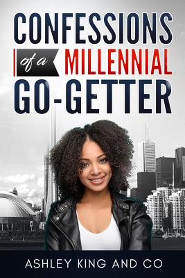 Confessions of a Millennial Go-Getter - King, Ashley