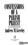 Confessions of a Parish Priest - Greeley, Andrew M