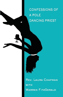 Confessions of a Pole Dancing Priest - Chapman, Laura, Rev., and Fitzgerald, Warren