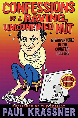 Confessions of a Raving, Unconfined Nut: Misadventures in the Counter-Culture - Krassner, Paul