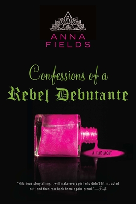 Confessions of a Rebel Debutante: A Cordial Invitation - Fields, Anna