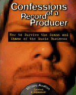 Confessions of a Record Producer: How to Survive the Scams and Shams of the Music Business