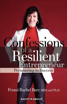 Confessions of a Resilient Entrepreneur: Persevering to Success - Barr, Frumi Rachel