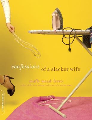 Confessions of a Slacker Wife - Mead-Ferro, Muffy