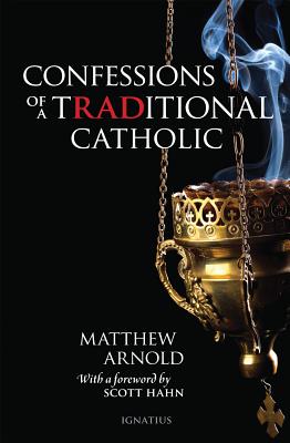 Confessions of a Traditional Catholic - Arnold, Matthew