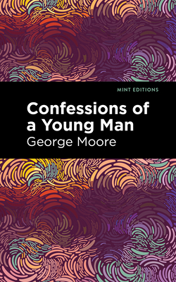 Confessions of a Young Man - Moore, George, and Editions, Mint (Contributions by)