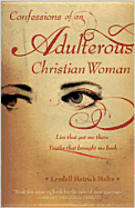 Confessions of an Adulterous Christian Woman: Lies That Got Me There; Truths That Brought Me Back