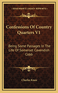 Confessions of Country Quarters V1: Being Some Passages in the Life of Somerset Cavendish Cobb