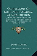 Confessions Of Faith And Formulas Of Subscription: In The Reformed Churches Of Great Britain And Ireland Especially In The Church Of Scotland (1907)
