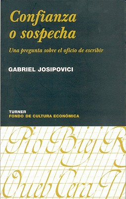 Confianza O Sospecha: Una Pregunta Sobre El Oficio de Escribir - Josipovici, Gabriel, and Vitier, Jose Adrian (Translated by)