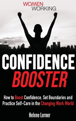 Confidence Booster: How to Boost Confidence, Set Boundaries and Practice Self-Care in the Changing Work World - Lerner, Helene