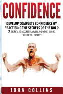 Confidence: Develop Confidence by Practising the Secrets of the Bold: 7 Secrets to Become Fearless and Start Living the Life You Deserve (Self Confidence, Self Esteem, Motivation)