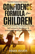 Confidence Formula for Children: Proven Parenting Strategies to Build Self-Esteem, Resilience and Emotional Intelligence for Kids