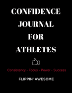 Confidence Journal for Athletes: Consistency * Focus * Power * Success