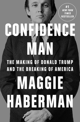 Confidence Man: The Making of Donald Trump and the Breaking of America - Haberman, Maggie