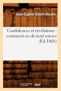 Confidences Et R?v?lations: Comment on Devient Sorcier (?d.1868)