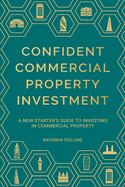 Confident Commercial Property Investment: A New Starters Guide To Investing In Commercial Property