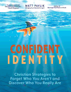 Confident Identity: Christian Strategies to Forget Who You Aren't and Discover Who You Really Are