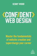Confident Web Design: Master the Fundamentals of Website Creation and Supercharge Your Career