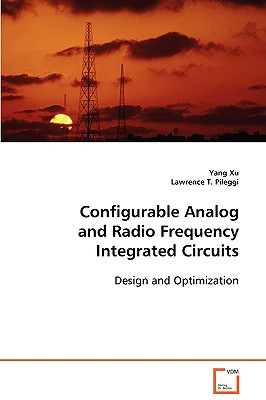 Configurable Analog and Radio Frequency Integrated Circuits - Xu, Yang, and Pileggi, Lawrence T