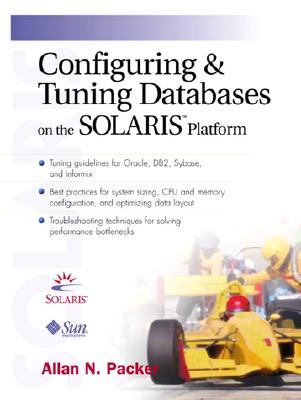 Configuring and Tuning Databases on the Solaris Platform - Packer, Allan N, and Sun Microsystems