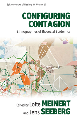 Configuring Contagion: Ethnographies of Biosocial Epidemics - Meinert, Lotte (Editor), and Seeberg, Jens (Editor)