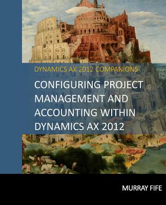 Configuring Project Management And Accounting Within Dynamics AX 2012 - Fife, Murray