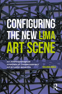 Configuring the New Lima Art Scene: An Anthropological Analysis of Contemporary Art in Latin America