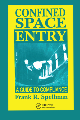 Confined Space Entry: Guide to Compliance - Spellman, Frank R