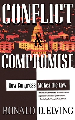Conflict and Compromise: How Congress Makes the Law - Elving, Ronald D