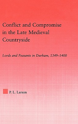 Conflict and Compromise in the Late Medieval Countryside: Lords and Peasants in Durham, 1349-1400 - Larson, Peter L