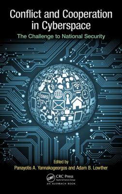 Conflict and Cooperation in Cyberspace: The Challenge to National Security - Yannakogeorgos, Panayotis a (Editor), and Lowther, Adam B (Editor)