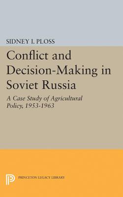Conflict and Decision-Making in Soviet Russia: A Case Study of Agricultural Policy, 1953-1963 - Ploss, Sidney I.