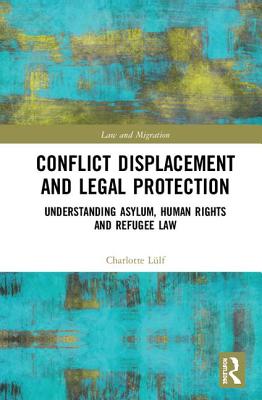 Conflict Displacement and Legal Protection: Understanding Asylum, Human Rights and Refugee Law - Llf, Charlotte