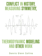 Conflict in History, Measuring Symmetry, Thermodynamic Modeling and Other Work - Collins, Dennis Glenn