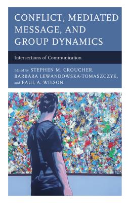 Conflict, Mediated Message, and Group Dynamics: Intersections of Communication - Croucher, Stephen M (Editor), and Lewandowska-Tomaszczyk, Barbara (Editor), and Wilson, Paul A (Editor)