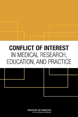 Conflict of Interest in Medical Research, Education, and Practice - Institute of Medicine, and Board on Health Sciences Policy, and Committee on Conflict of Interest in Medical Research...