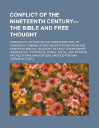 Conflict of the Nineteenth Century---The Bible and Free Thought; Ingersoll's Lecture on the Gods Dis - Mitchell, Thomas